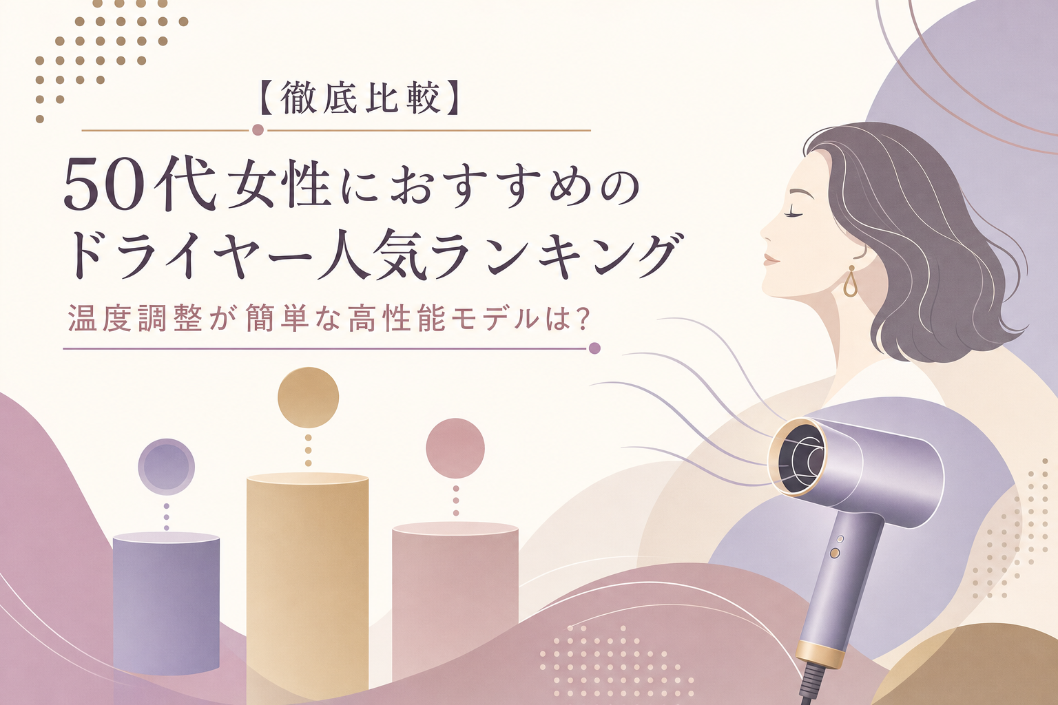 【徹底比較】50代女性におすすめのドライヤー人気ランキング|温度調整が簡単な高性能モデルは?